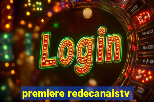 premiere redecanaistv